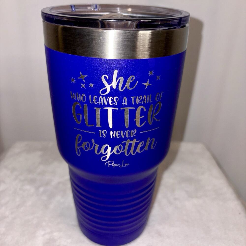Piper Lou Tumbler “She Who Leaves A Trail Of Glitter Is Never Forgotten” 30 Oz